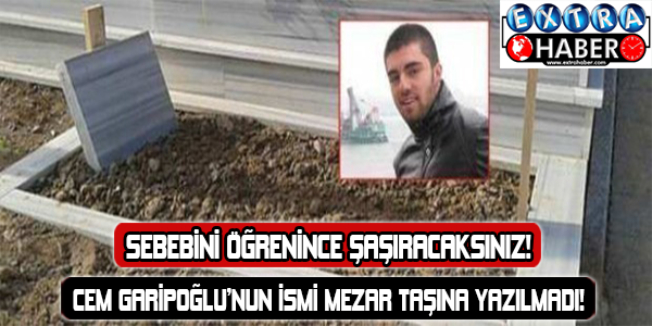 Cem garipoğlu'nun ismi mezar taşına yazılmadı! Sebebini öğrenince şaşıracaksınız!