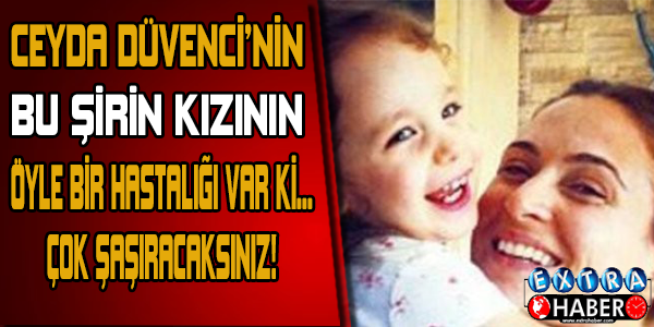Ceyda Düvenci'nin Bu Şirin Kızının Öyle Bir Hastalığı Var ki...