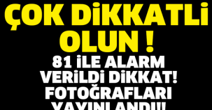81 İLE ALARM VERİLDİ DİKKAT!