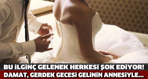 Bu Gelenek Şok Ediyor! Damat Gerdek Gecesi Gelinin Annesiyle..