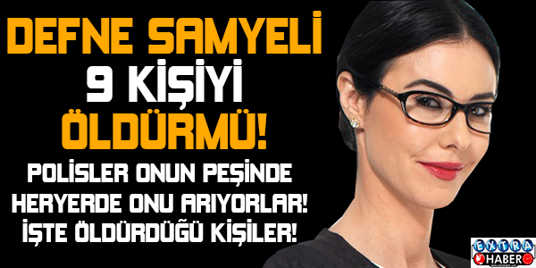 Son Dakika! Defne Samyeli 9 kişiyi öldürdü...!