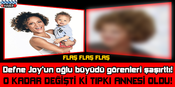 Defne Joy’un oğlu büyüdü görenleri şaşırttı!