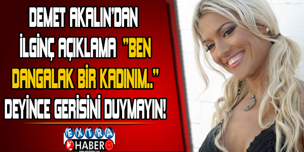 Demet Akalın'dan ilginç açıklama ''Ben dangalak bir kadınım..'' deyince gerisini duymayın!