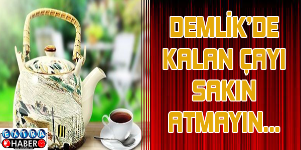 Demlikte kalan çayı sakın atmayın... Neden mi