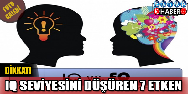 Dikkat! IQ Seviyesini Düşüren 7 Etken