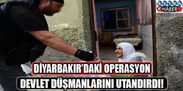 Diyarbakır'daki operasyon,devlet düşmanlarını utandırdı!