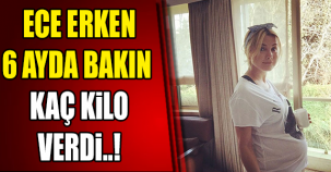 ECE ERKEN 6 AYDA BAKIN KAÇ KİLO VERDİ !
