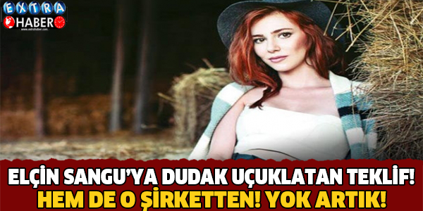 Elçin Sangu'ya dudak uçuklatan teklif