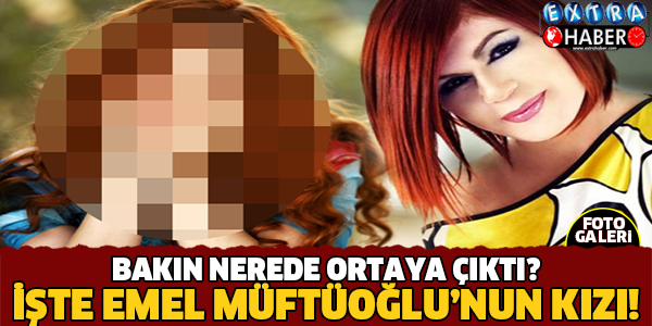 İşte Emel Müftüoğlu'nun Kızı! Bakın Nerede Ortaya Çıktı?