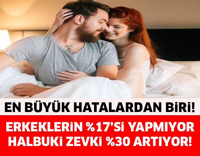 ERKEKLERİN %17'Sİ BUNU YAPMIYOR! HALBUKİ ZEVKİ %30 ARTIYOR..!