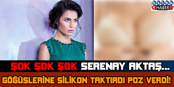 Serenay Aktaş slikon mu taktırdı?