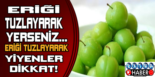 Eriği tuzlayarak yiyenler dikkat! Eriği tuzlayarak yerseniz...
