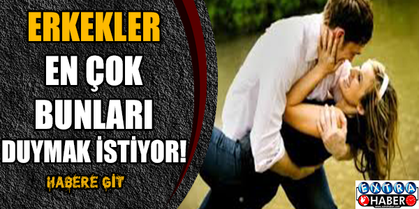 Erkeklerin kadınlardan duymak istediği 5 şey!