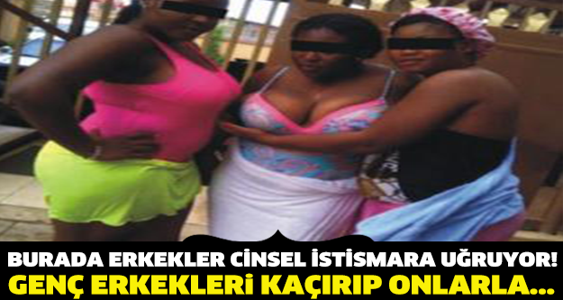 BURADA ERKEKLER CİNSEL İSTİSMARA UĞRUYOR! GENÇ ERKEKLERİ KAÇIRIP ONLARI...