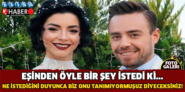 Eşinden İlginç İsteği ! Bakın Eşinden Ne İstedi ?