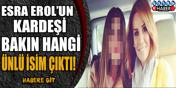 Esra Erol'un kardeşi bakın hangi ünlü isim çıktı?