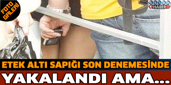 Etek altı sapığı son denemesinde yakalandı ama...