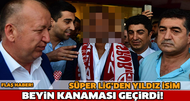 FLAŞ HABER! SÜPER LİG'DEN YILDIZ İSİM BEYİN KANAMASI GEÇİRDİ!