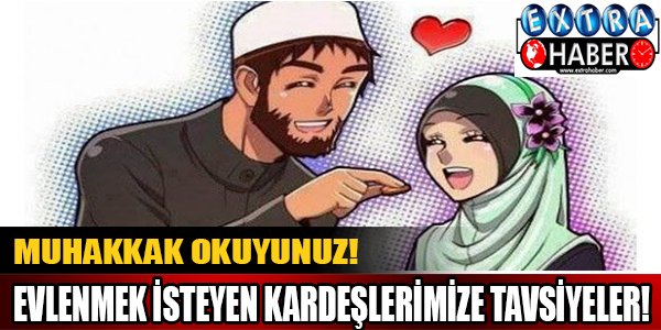 Evlenmek isteyen kardeşlerimize tavsiyeler!