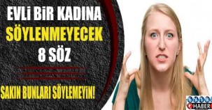 Bir kadın evliyse ona asla o sözleri söylemeyin..!