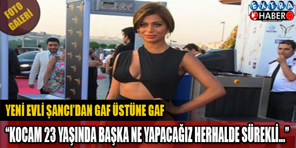 Yeni Evli Şancı'dan Gaf Üstüne Gaf ! Kocam 23 Yaşında Başka Ne Yapacağız... Herhalde Sürekli...