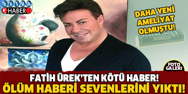 FATİH ÜREK'TEN KÖTÜ HABER!