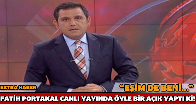 "EŞİM DE BENİ..." FATİH PORTAKAL CANLI YAYINDA ÖYLE BİR AÇIK YAPTI Kİ....