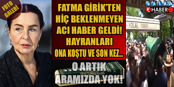 Fatma Girik'ten Acı Haber!