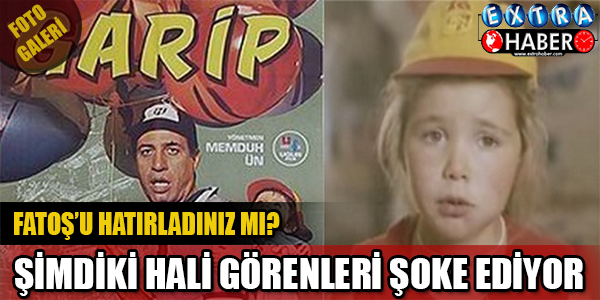 Fatoş'u Hatırladınız mı? Şimdiki Halini Bir Görseniz..