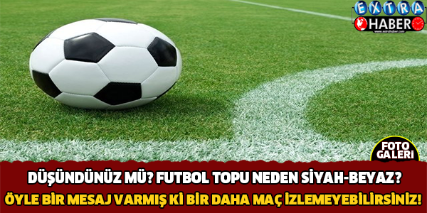Futbol Topu Neden Siyah-beyaz? Öyle Bir Mesaj Varmış Ki.. Bir Daha Maç İzlemeyeceksiniz!