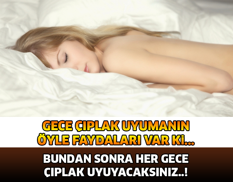 GECE ÇIPLAK UYUMANIN ÖYLE FAYDALARI VAR Kİ... BUNDAN SONRA GECELERİ HEP ÇIPLAK UYUYACAKSINIZ..!