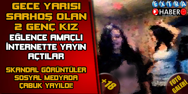 GECE YARISI SARHOŞ OLAN 2 GENÇ EĞLENCE AMAÇLI İNTERNETTE YAYIN AÇTILAR VE...