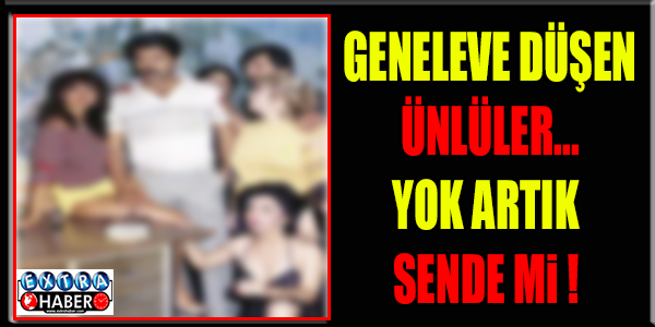 GENELEVE DÜŞEN ÜNLÜLER...