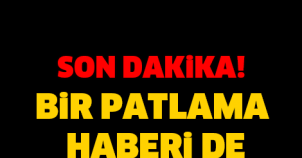 SON DAKİKA! BİR PATLAMA HABERİDE O İLDEN! DÜN ANKARA BUGÜN...