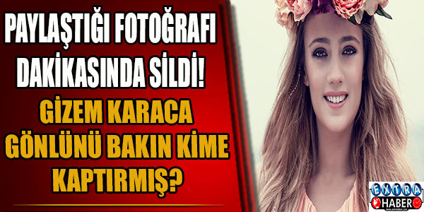 Gizem Karaca gönlünü bakın kime kaptırmış!