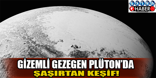 Gizemli gezegen Plüton'da şaşırtan keşif!