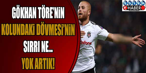 GÖKHAN TÖRE'NİN DÖVMESİNİN SIRRI NE?