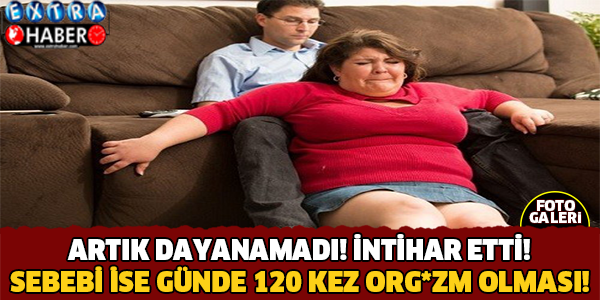 Günde 120 Kez Orgazm Olan Kadın Artık Dayanamadı İNTİHAR Etti ..