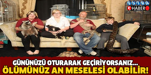 GÜNÜNÜ OTURARAK GEÇİRENLER DİKKAT! ÖLEBİLİRSİNİZ!