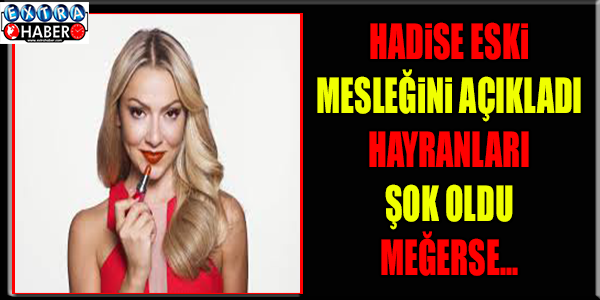 HADİSE ESKİ MESLEĞİNİ AÇIKLADI! MEĞERSE...