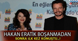 Hakan Eratik boşanmadan sonra ilk kez konuştu !