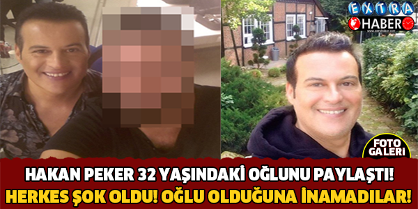 Hakan Peker 32 Yaşındaki Oğlunu Paylaştı! Sosyal Medya Yıkıldı..