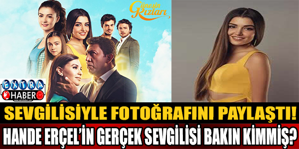 Hande Erçel'in gerçek sevgilisi bakın kimmiş?