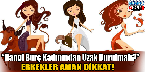 Hangi Burç Kadınından Uzak Durulmalı?