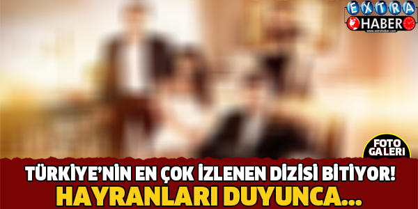 Türkiye'nin En Çok İzlenen Dizisi Bitiyor!