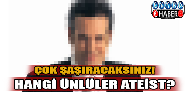 Hangi ünlüler ateist? Çok şaşıracaksınız!