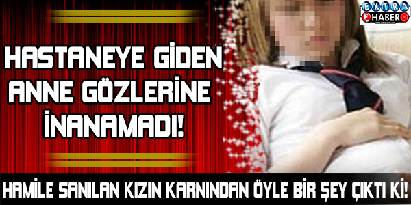 HAMİLE SANILAN KIZIN KARNINDAN ÖYLE BİR ŞEY ÇIKTI Kİ!HASTANEYE GİDEN ANNE GÖZLERİNE İNANAMADI!