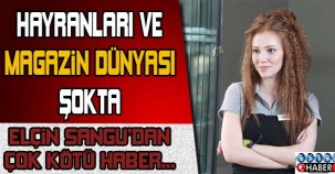 HAYRANLARI VE MAGAZİN DÜNYASI ŞOKTA... ELÇİN SANGU'DAN KÖTÜ HABER ..!