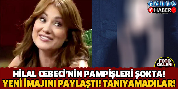Hilal Cebeci'nin Pampişleri Şokta! Yeni İmajını Paylaştı Sosyal Medya Yıkıldı..