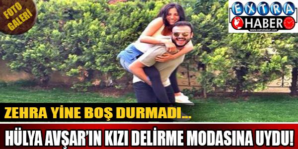 Hülya avşar'ın kızı delirme modasına uydu!